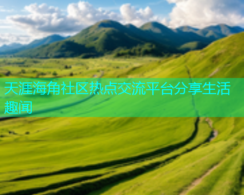 天涯海角社区热点交流平台分享生活趣闻