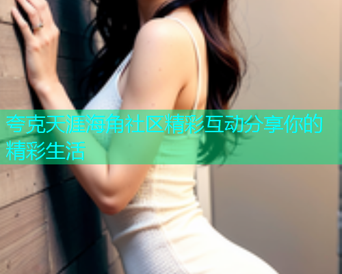 夸克天涯海角社区精彩互动分享你的精彩生活  第2张