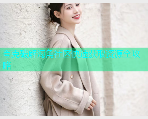 夸克破解海角社区快速获取资源全攻略