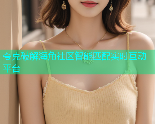 夸克破解海角社区智能匹配实时互动平台