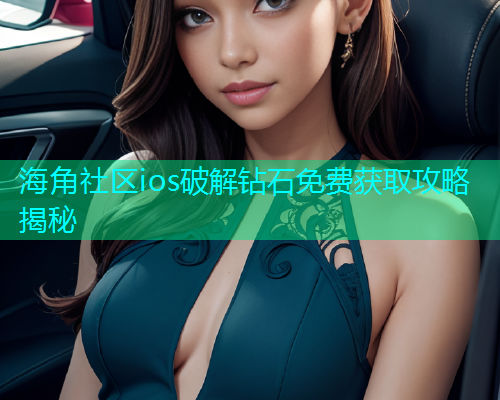 海角社区ios破解钻石免费获取攻略揭秘