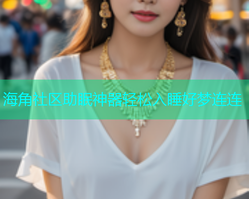 海角社区助眠神器轻松入睡好梦连连