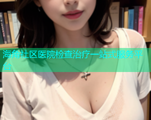 海角社区医院检查治疗一站式服务平台  第2张