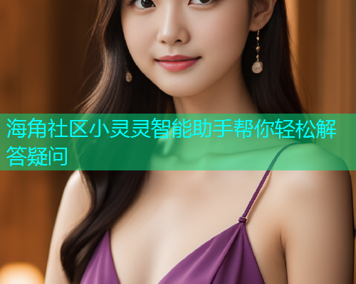 海角社区小灵灵智能助手帮你轻松解答疑问
