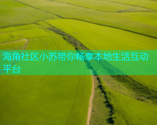 海角社区小苏带你畅享本地生活互动平台