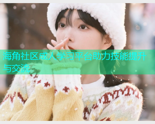 海角社区成人学习平台助力技能提升与交流