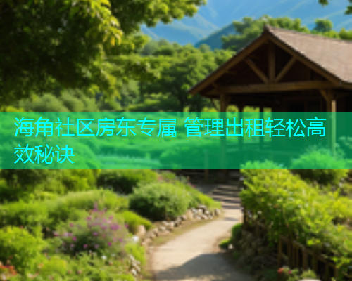 海角社区房东专属 管理出租轻松高效秘诀