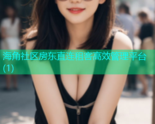 海角社区房东直连租客高效管理平台(1)  第2张